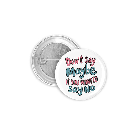 Don't Say Maybe if you Want to Say No Pinback Button