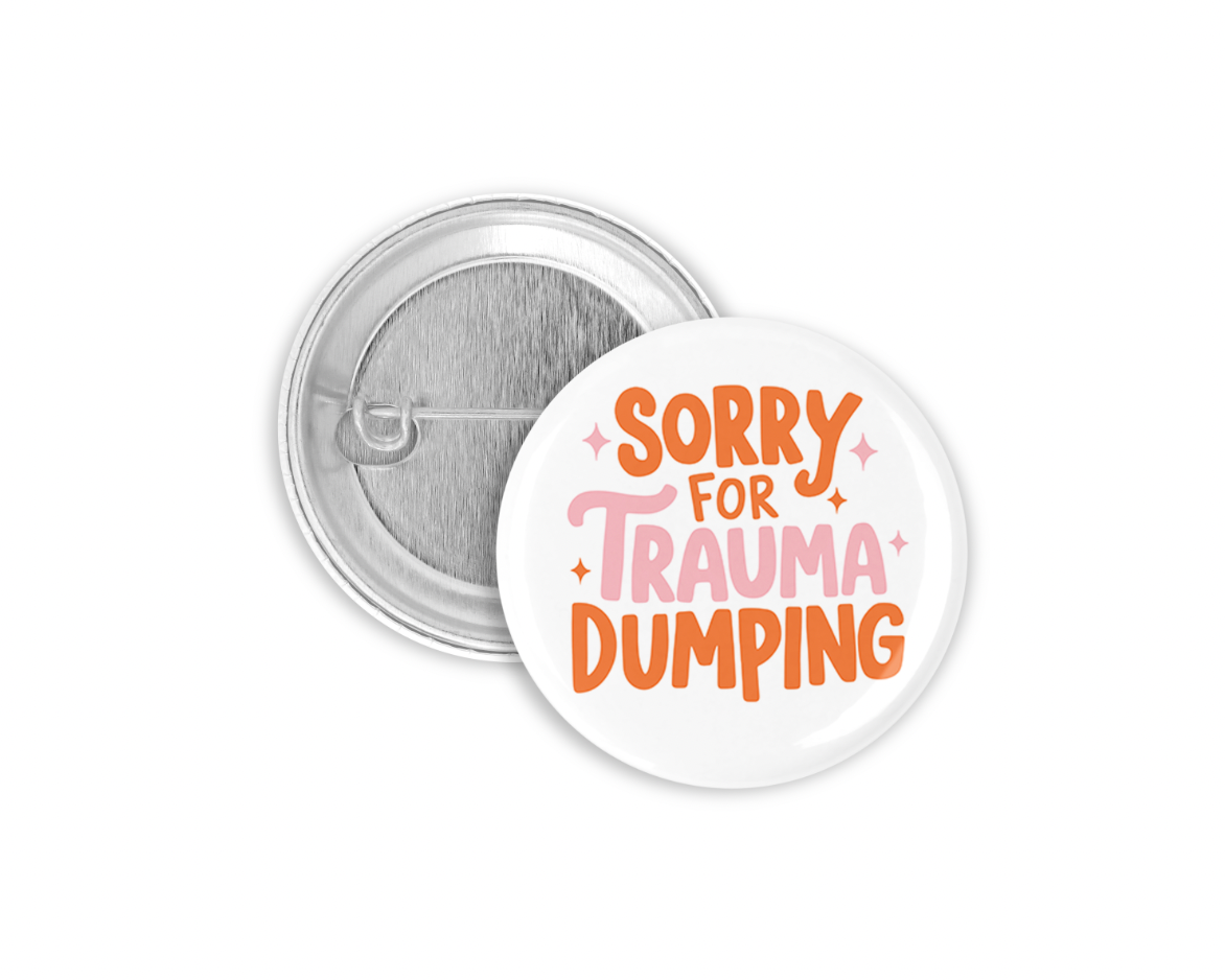 Sorry For Trauma Dumping Pinback Button