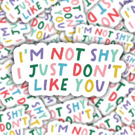 I'm Not Shy I Just Don't Like You Vinyl Sticker