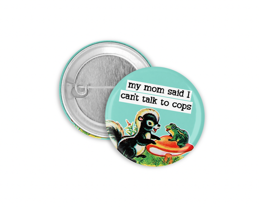 My Mom Said I Can't Talk To Cops Pinback Button 