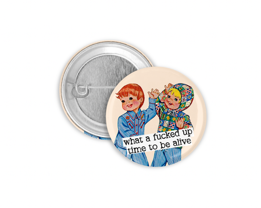 What a Time to be Alive Pinback Button