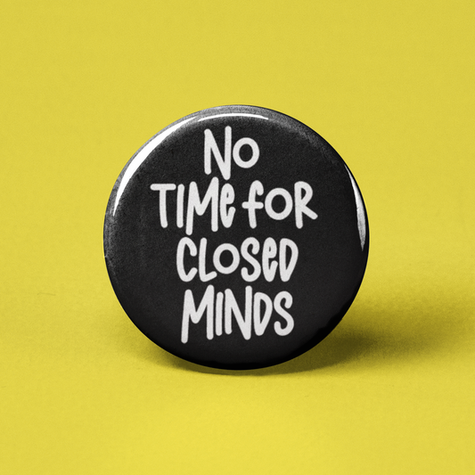 No Time For Closed Minds Pinback Button