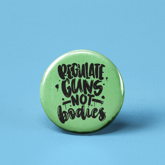 Regulate Guns Not Bodies Pinback Button