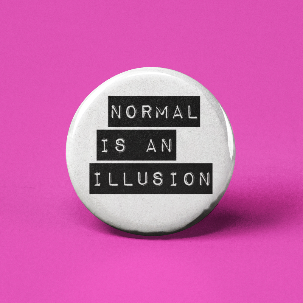 Normal is an Illusion Pinback Button