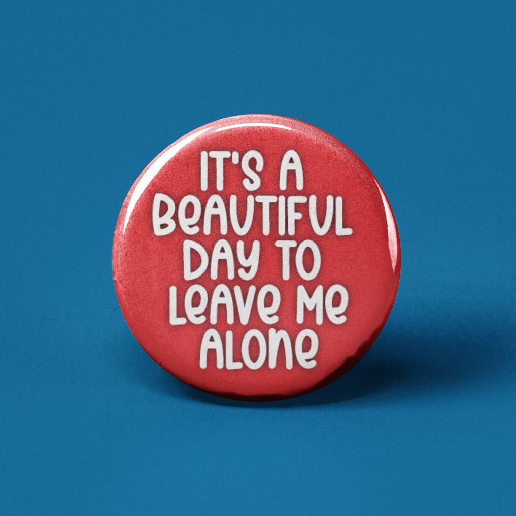 It's a Beautiful Day to Leave Me Alone Pinback Button