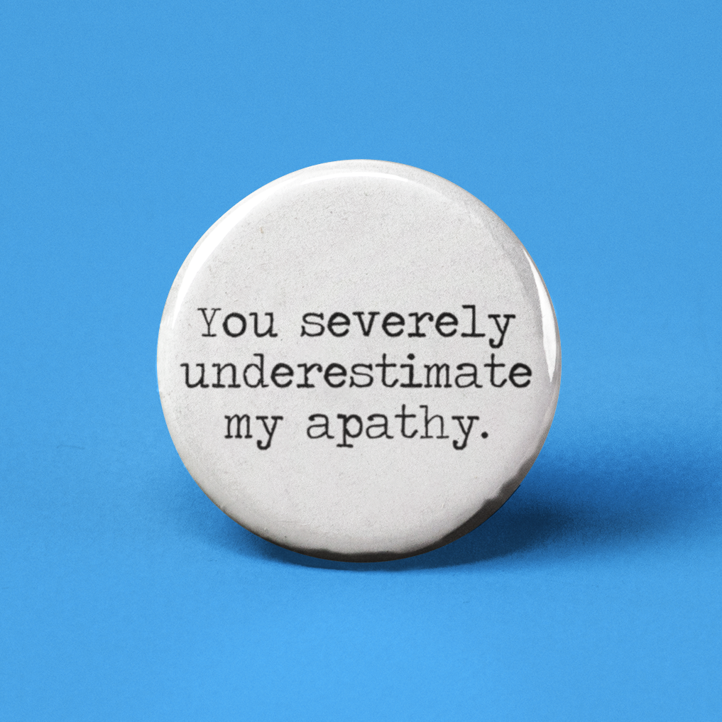 You Severely Underestimate My Apathy Pinback Button