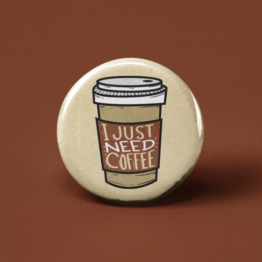 I Just Need Coffee Pinback Button