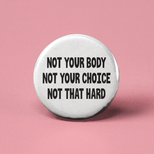 Not Your Body Not Your Choice Pinback Button