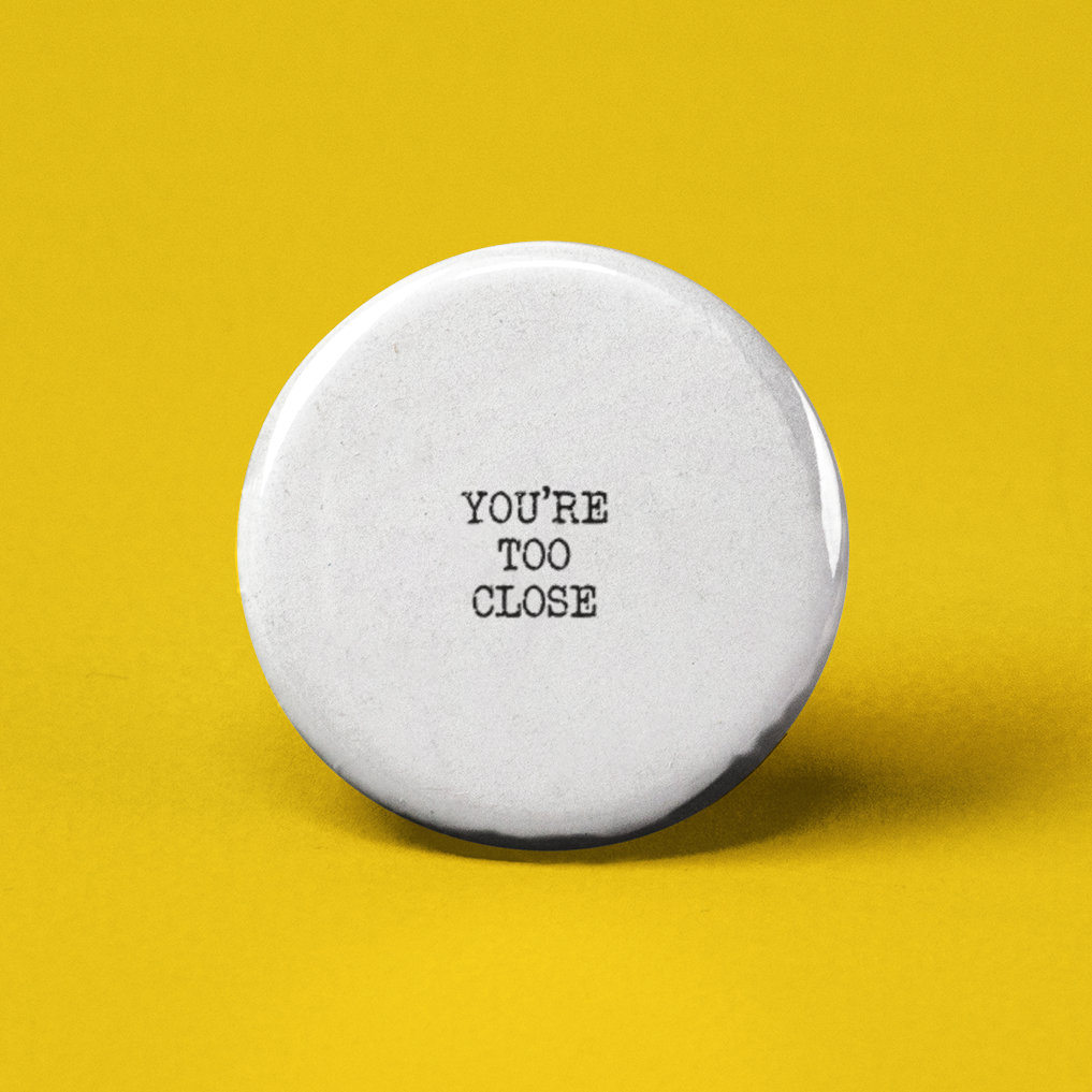 You're Too Close Pinback Button