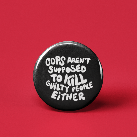 Cops Aren't Supposed to Kill Guilty People Pinback Button