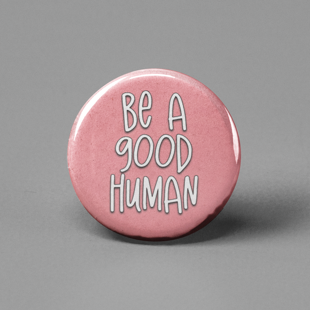 Be a Good Human Pinback Button