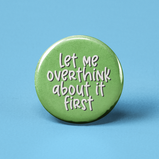 Let Me Overthink About it First Pinback Button