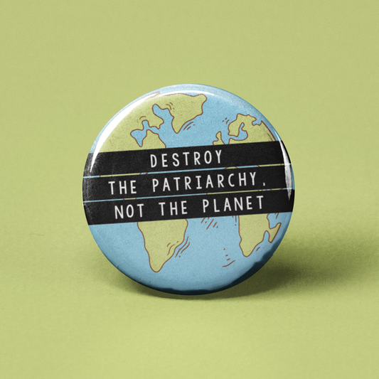 Destroy The Patriarchy Not the Planet Pinback Button