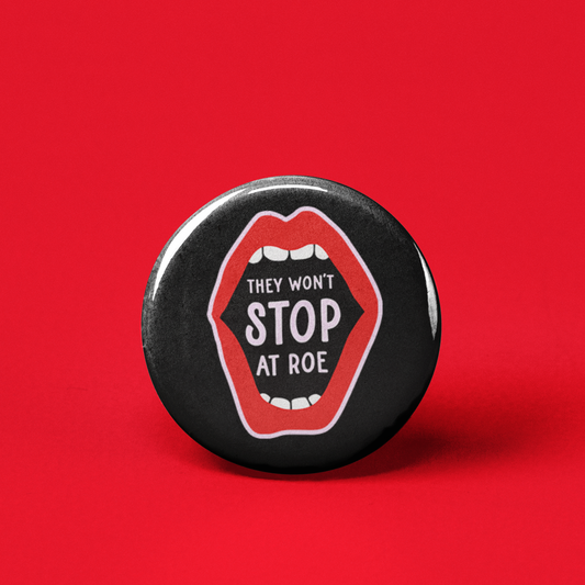 They Won't Stop at Roe Pinback Button