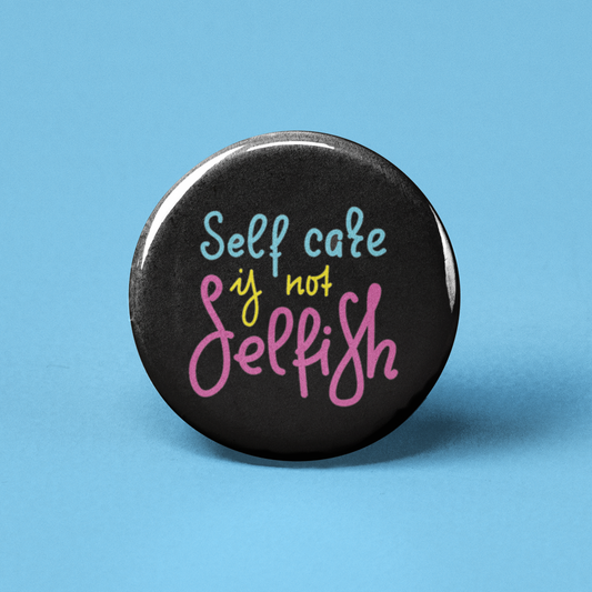 Self Care is Not Selfish Pinback Button