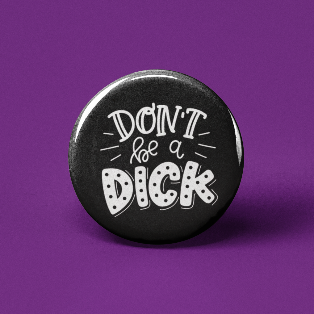 Don't Be a Dick Pinback Button