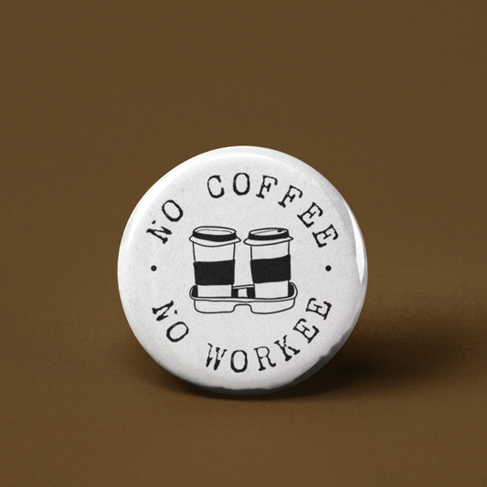 No Coffee No Workee Pinback Button