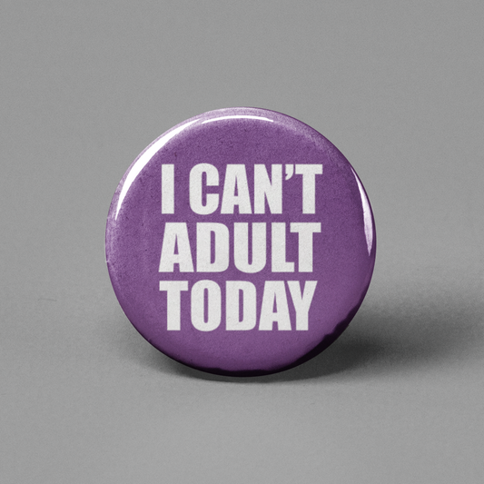 I Can't Adult Today Pinback Button