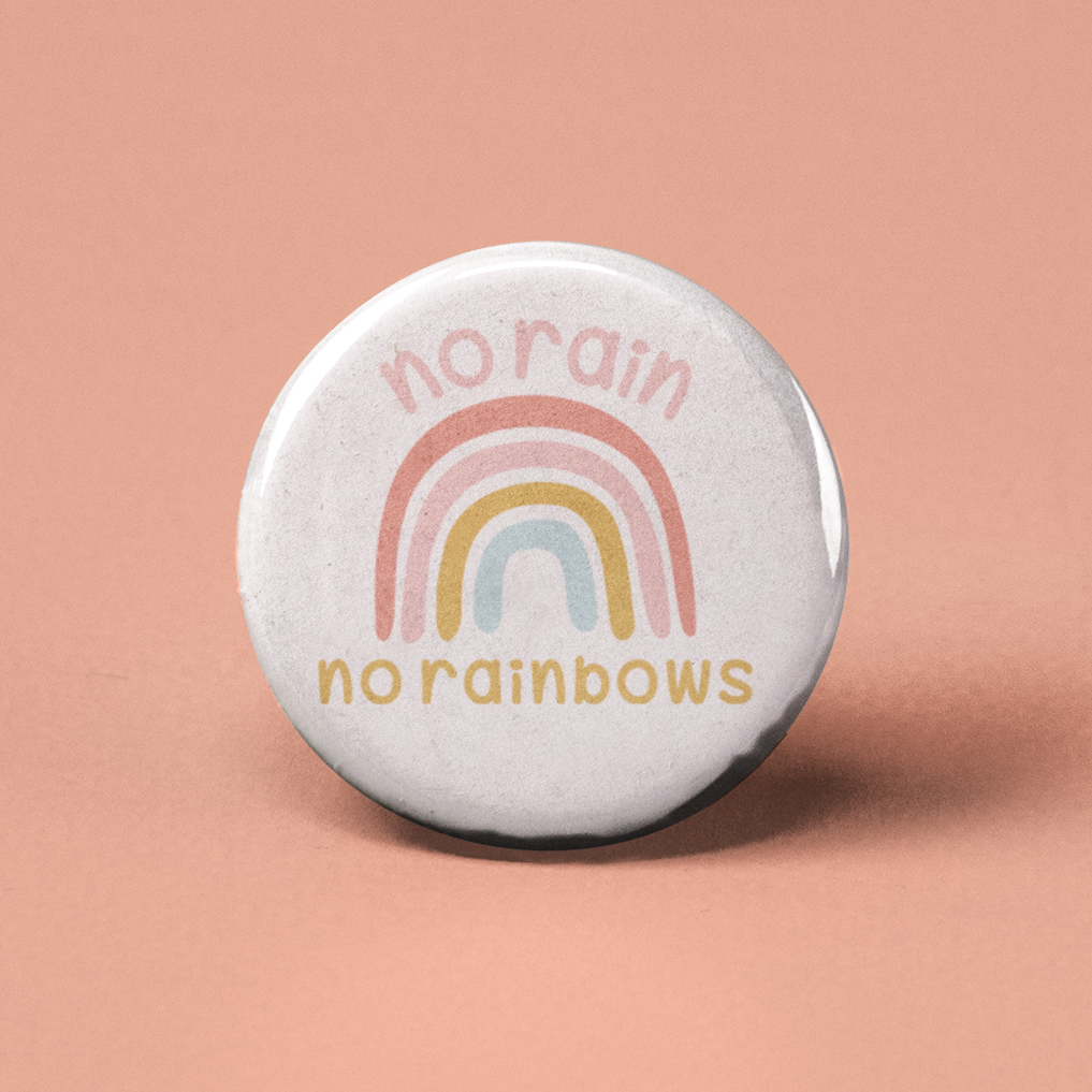 No Rain No Rainbows Pinback Button