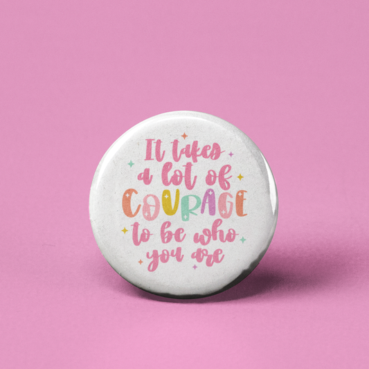 It Takes Courage to be Who You Are Pinback Button