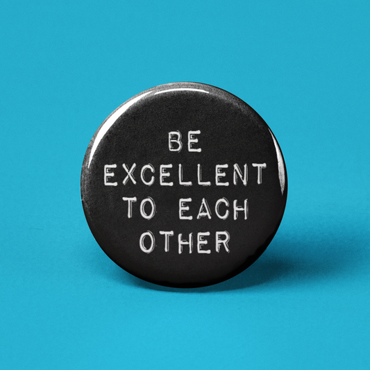 Be Excellent to Each Other Pinback Button