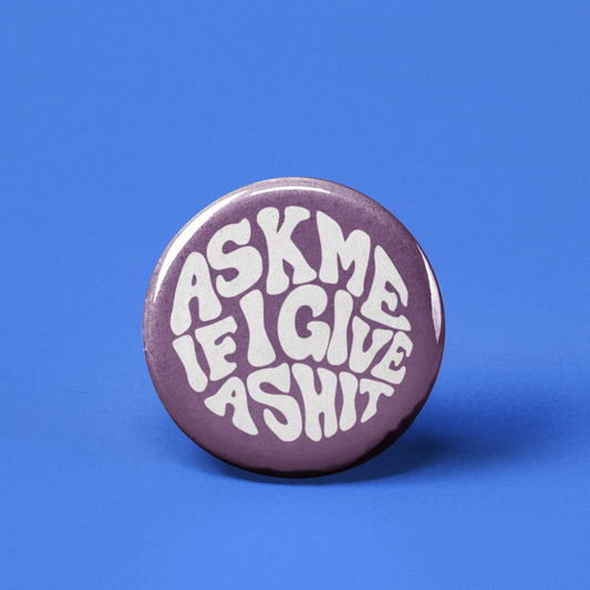 Ask Me if I Give a Shit Pinback Button