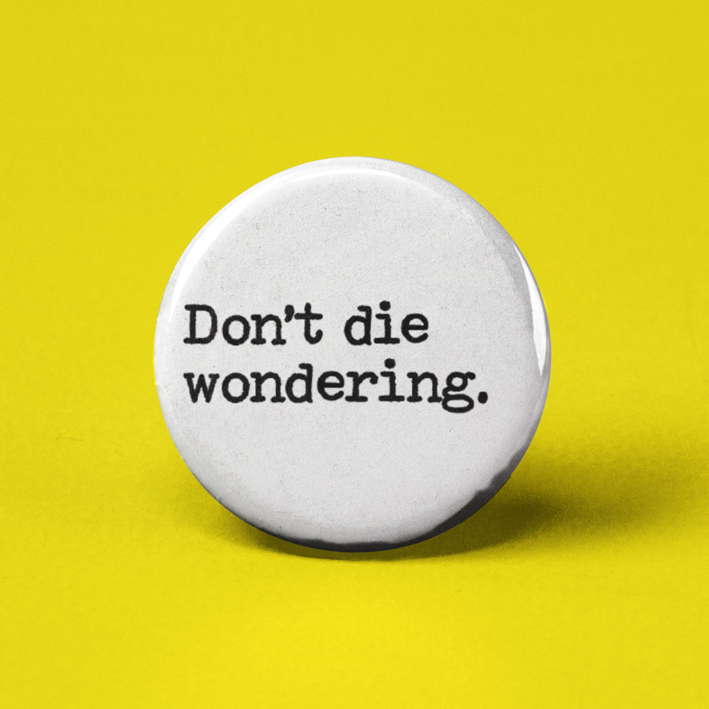 Don't Die Wondering Pinback Button