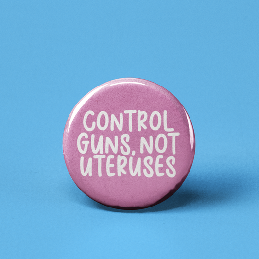 Control Guns Not Uteruses Pinback Button