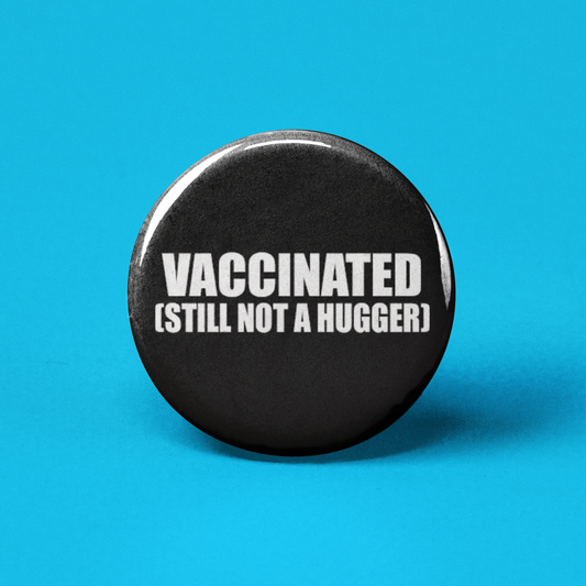 Vaccinated (still not a hugger) Pinback Button