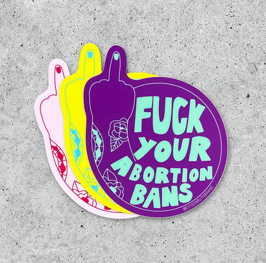 Fuck Your Abortion Bans Sticker