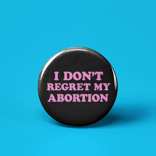 I Don't Regret My Abortion Pinback Button